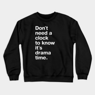 Don't need a clock to know it's drama time. Crewneck Sweatshirt